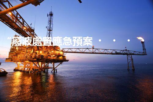 “廢液處置應急預案，綠色守護，安全無憂新篇章”